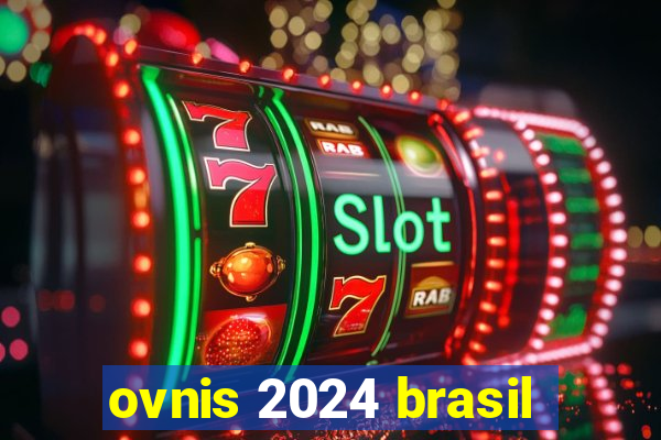 ovnis 2024 brasil